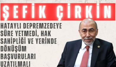 ÇİRKİN: HAK SAHİPLİĞİ VE YERİNDE DÖNÜŞÜM BAŞVURULARI UZATILMALI