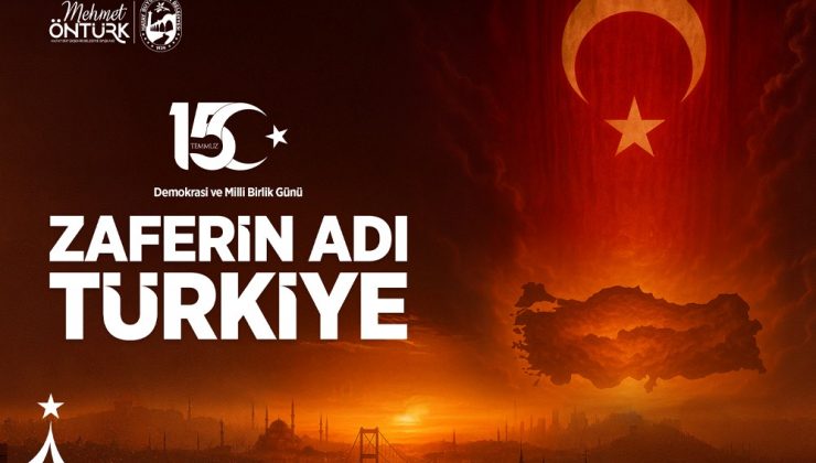 BAŞKAN ÖNTÜRK’TEN 15 TEMMUZ DEMOKRASİ VE MİLLÎ BİRLİK GÜNÜ MESAJI
