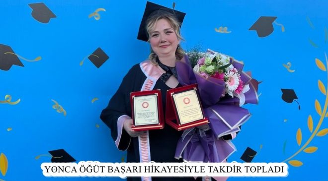 YONCA ÖĞÜT BAŞARI HİKAYESİYLE TAKDİR TOPLADI