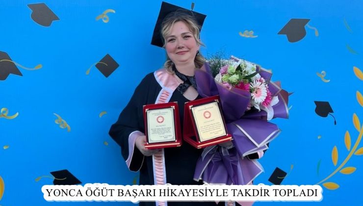 YONCA ÖĞÜT BAŞARI HİKAYESİYLE TAKDİR TOPLADI