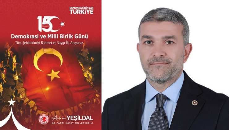 YEŞİLDAL: “15 TEMMUZ, MİLLETİN İRADEYE SAHİP ÇIKIŞININ ADIDIR”
