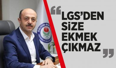 YAVUZ: “LGS’DEN SİZE EKMEK ÇIKMAZ”