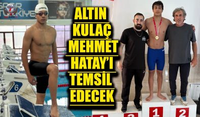ALTIN KULAÇ MEHMET HATAY’I TEMSİL EDECEK