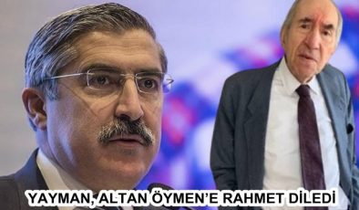 YAYMAN, ALTAN ÖYMEN’E RAHMET DİLEDİ