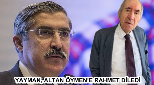 YAYMAN, ALTAN ÖYMEN’E RAHMET DİLEDİ