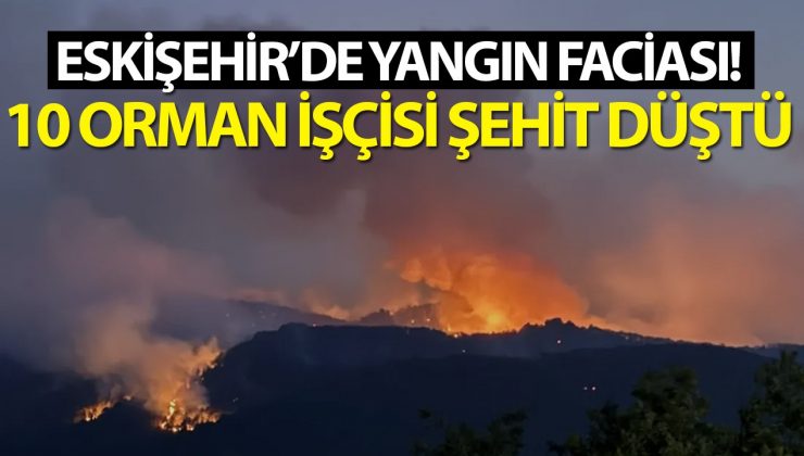 ESKİŞEHİR’DEKİ YANGINDA 10 ŞEHİT
