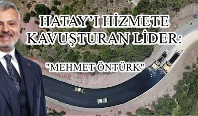 HATAY’I HİZMETE KAVUŞTURAN LİDER: “MEHMET ÖNTÜRK”