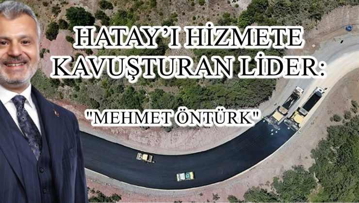 HATAY’I HİZMETE KAVUŞTURAN LİDER: “MEHMET ÖNTÜRK”