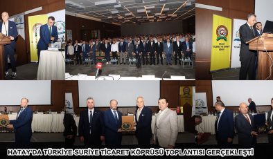 HATAY’DA TÜRKİYE-SURİYE TİCARET KÖPRÜSÜ TOPLANTISI GERÇEKLEŞTİ