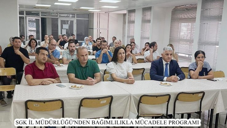 SGK İL MÜDÜRLÜĞÜ’NDEN BAĞIMLILIKLA MÜCADELE PROGRAMI