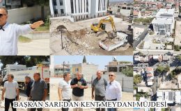 BAŞKAN SARI’DAN KENT MEYDANI MÜJDESİ