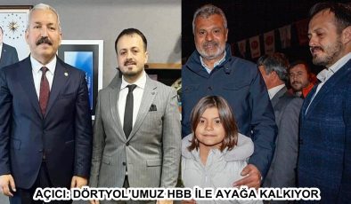 AÇICI: DÖRTYOL’UMUZ HBB İLE AYAĞA KALKIYOR