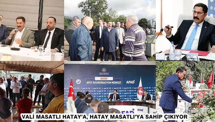 VALİ MASATLI HATAY’A, HATAY MASATLI’YA SAHİP ÇIKIYOR