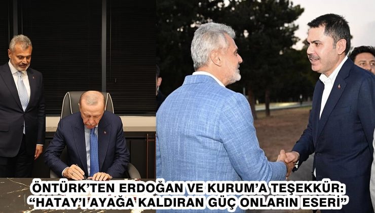 ÖNTÜRK’TEN ERDOĞAN VE KURUM’A TEŞEKKÜR:“HATAY’I AYAĞA KALDIRAN GÜÇ ONLARIN ESERİ”