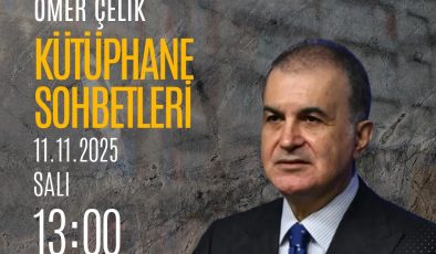 AK PARTI’DE “KÜTÜPHANE SOHBETLERI” ÖMER ÇELIK’LE BAŞLIYOR