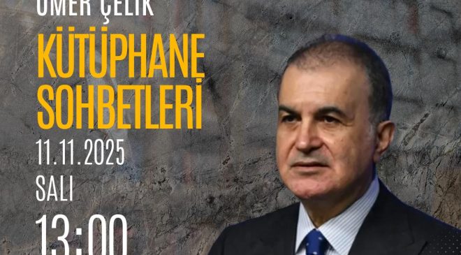 AK PARTI’DE “KÜTÜPHANE SOHBETLERI” ÖMER ÇELIK’LE BAŞLIYOR