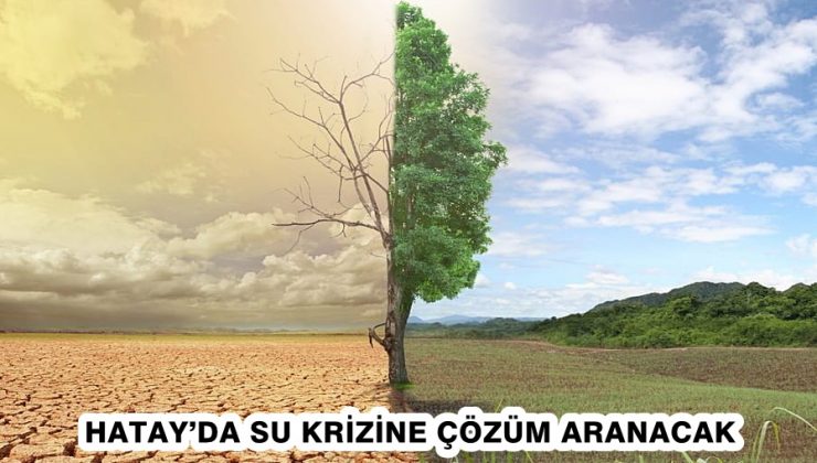 HATAY’DA SU KRİZİNE ÇÖZÜM ARANACAK 