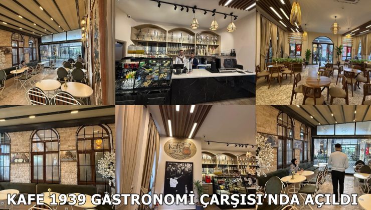KAFE 1939 GASTRONOMİ ÇARŞISI’NDA AÇILDI