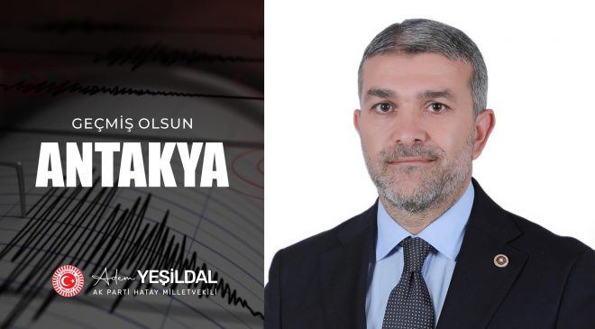 YEŞİLDAL: GEÇMİŞ OLSUN HATAY’IM