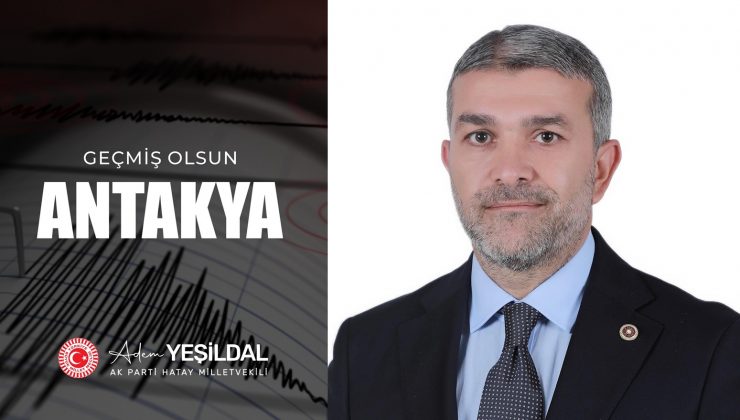 YEŞİLDAL: GEÇMİŞ OLSUN HATAY’IM