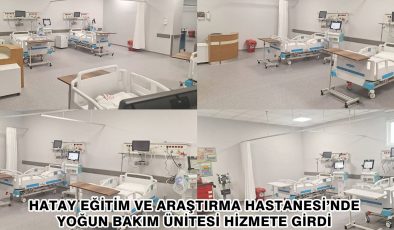 HATAY EĞİTİM VE ARAŞTIRMA HASTANESİ’NDE YOĞUN BAKIM ÜNİTESİ HİZMETE GİRDİ