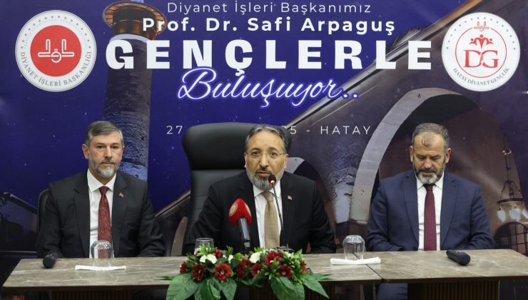 DİYANET İŞLERİ BAŞKANI ARPAGUŞ, HATAY’DA GENÇLERLE BULUŞTU 