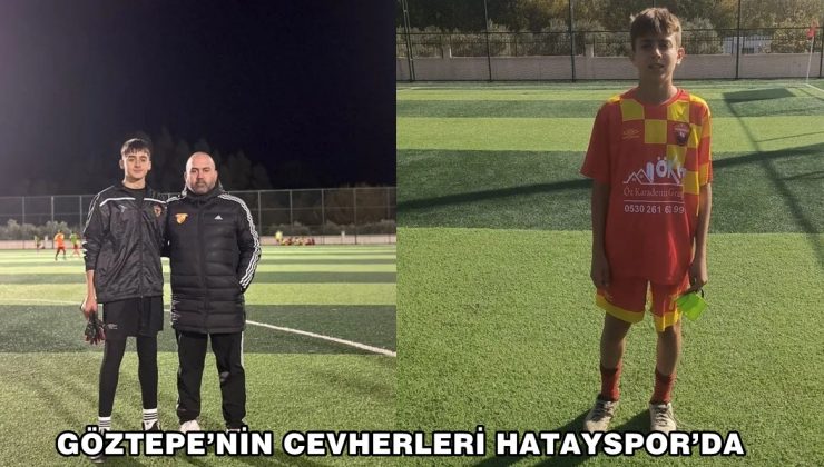 GÖZTEPE’NİN CEVHERLERİ HATAYSPOR’DA