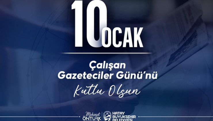 BAŞKAN ÖNTÜRK’ÜN 10 OCAK ÇALIŞAN GAZETECİLER GÜNÜ MESAJI