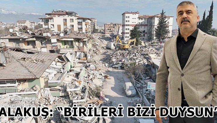 ALAKUŞ: “BİRİLERİ BİZİ DUYSUN”