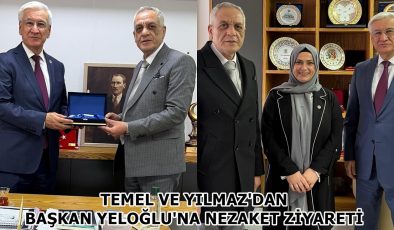 TEMEL VE YILMAZ’DAN BAŞKAN YELOĞLU’NA NEZAKET ZİYARETİ