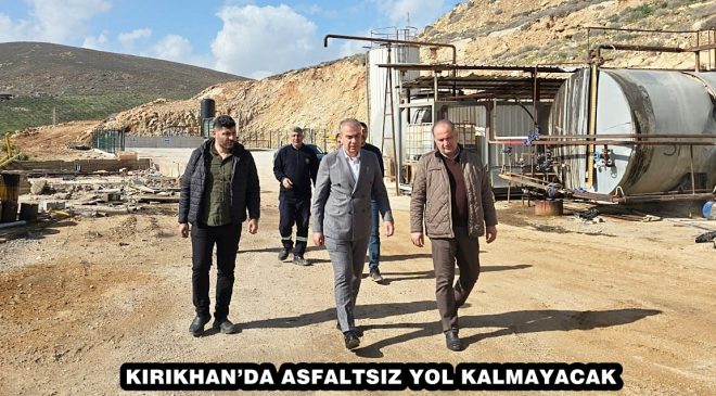 KIRIKHAN’DA ASFALTSIZ YOL KALMAYACAK