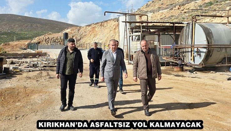 KIRIKHAN’DA ASFALTSIZ YOL KALMAYACAK